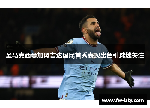 圣马克西曼加盟吉达国民首秀表现出色引球迷关注