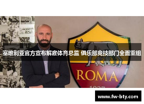 塞维利亚官方宣布解雇体育总监 俱乐部竞技部门全面重组